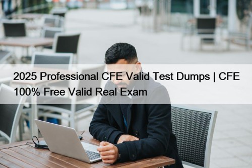 2025 Professional CFE Valid Test Dumps | CFE ...